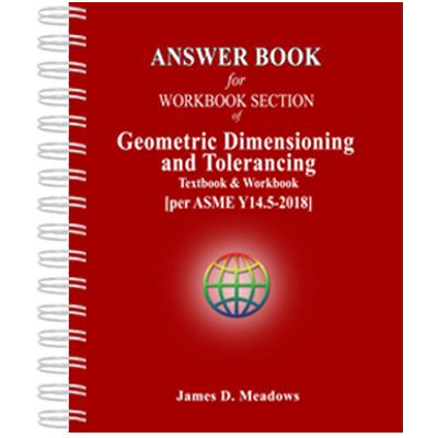 ANSWER BOOK for WORKBOOK SECTION of  Geometric Dimensioning and Tolerancing  Textbook and Workbook [per ASME Y14.5-  2018]